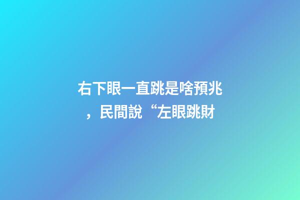 右下眼一直跳是啥預兆，民間說“左眼跳財